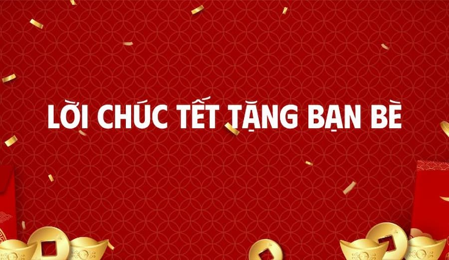 Lời chúc Tết 2025 dành tặng bạn bè